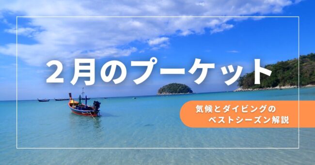 2月のプーケットの海とロングテールボート|気候とダイビングのベストシーズン解説